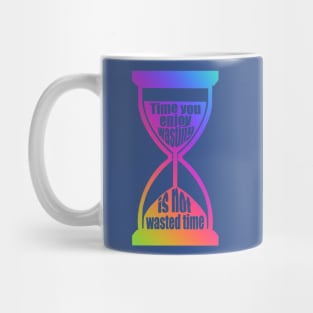 Time You Enjoy Wasting Is Not Wasted Time (rainbow hourglass) Mug